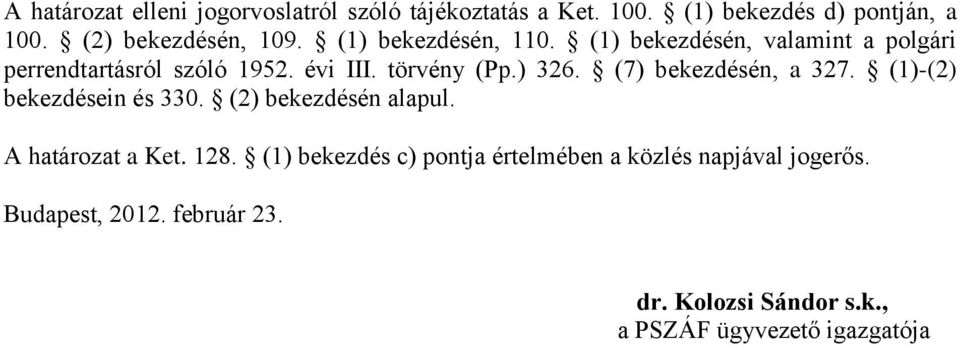 (7) bekezdésén, a 327. (1)-(2) bekezdésein és 330. (2) bekezdésén alapul. A határozat a Ket. 128.