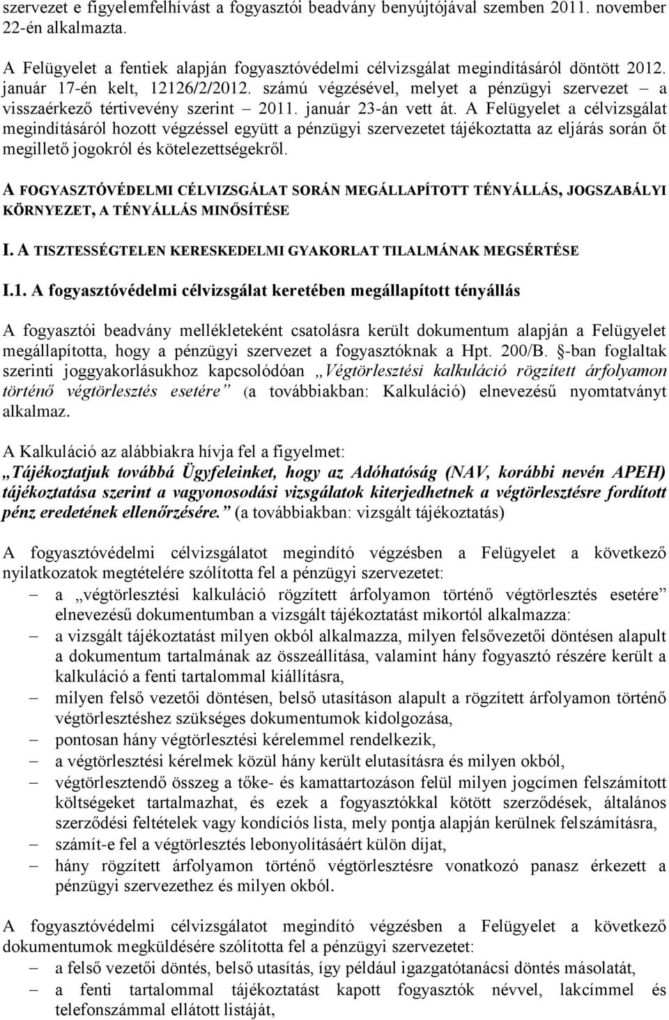 A Felügyelet a célvizsgálat megindításáról hozott végzéssel együtt a pénzügyi szervezetet tájékoztatta az eljárás során őt megillető jogokról és kötelezettségekről.