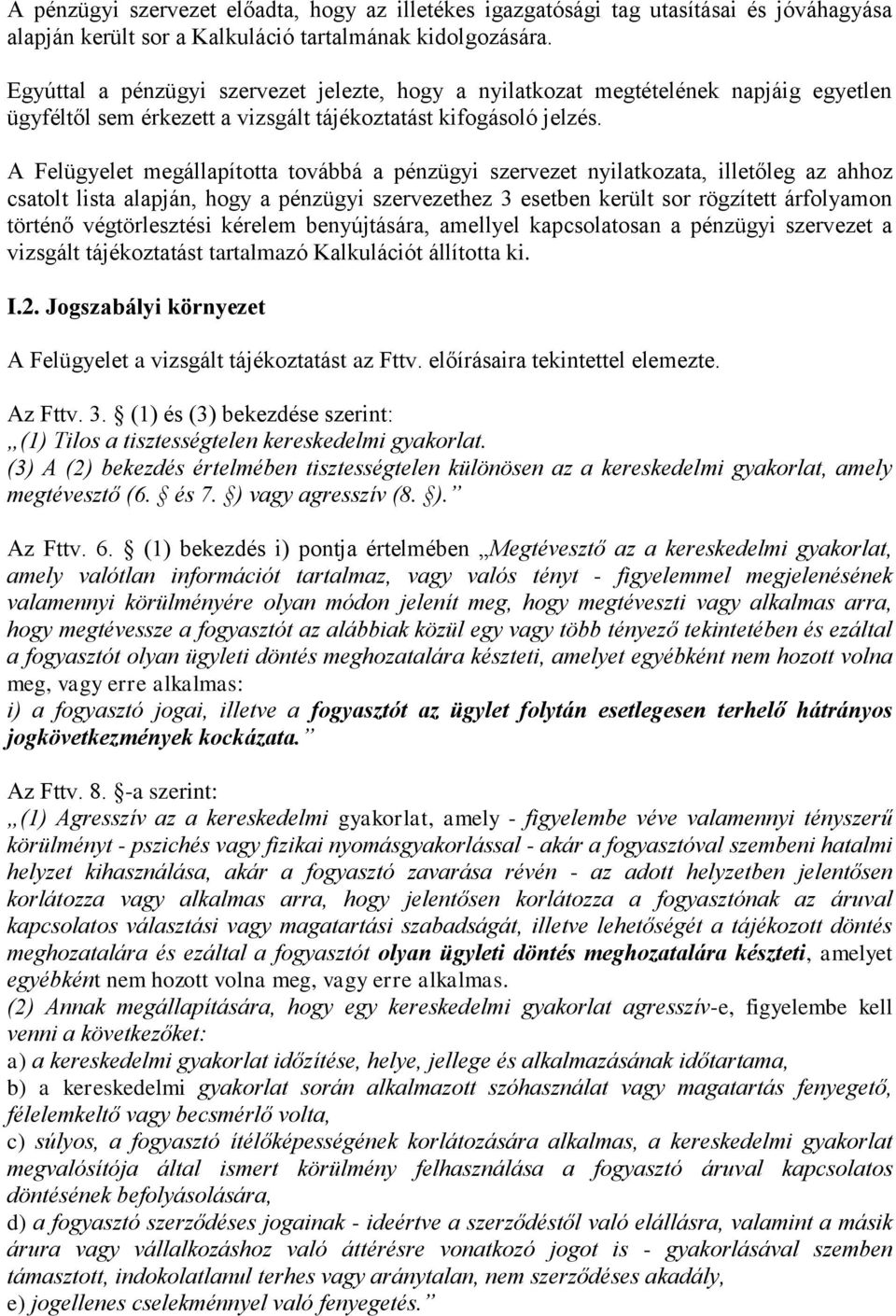 A Felügyelet megállapította továbbá a pénzügyi szervezet nyilatkozata, illetőleg az ahhoz csatolt lista alapján, hogy a pénzügyi szervezethez 3 esetben került sor rögzített árfolyamon történő