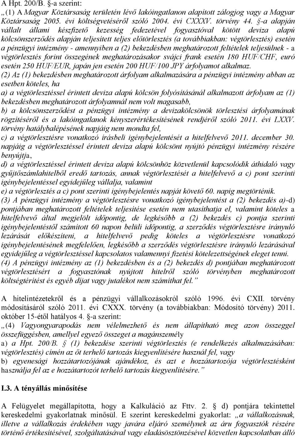 intézmény - amennyiben a (2) bekezdésben meghatározott feltételek teljesülnek - a végtörlesztés forint összegének meghatározásakor svájci frank esetén 180 HUF/CHF, euró esetén 250 HUF/EUR, japán jen