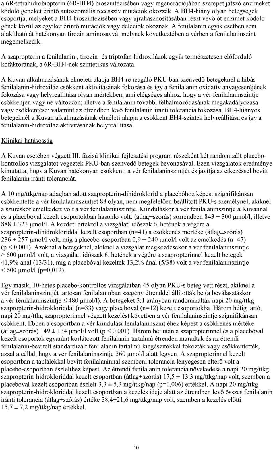 A fenilalanin egyik esetben sem alakítható át hatékonyan tirozin aminosavvá, melynek következtében a vérben a fenilalaninszint megemelkedik.