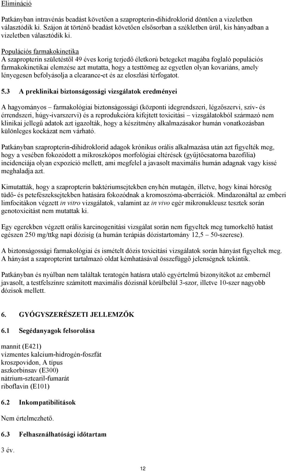 Populációs farmakokinetika A szapropterin születéstől 49 éves korig terjedő életkorú betegeket magába foglaló populációs farmakokinetikai elemzése azt mutatta, hogy a testtömeg az egyetlen olyan