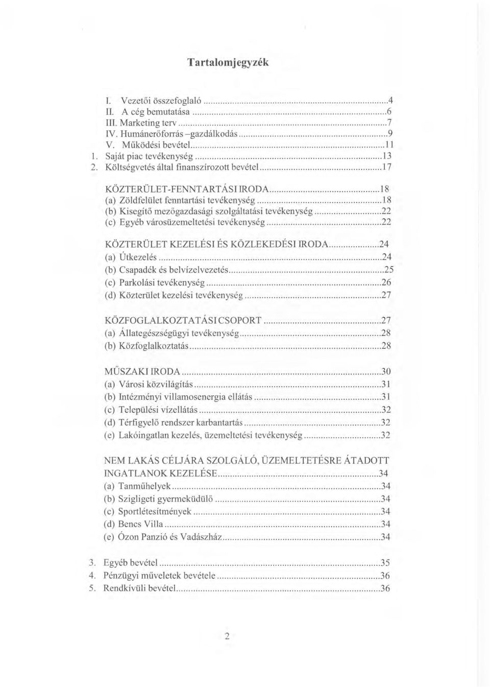 ..22 C c) Egyéb városüzemeltetési tevékenység... 22 KÖZTERÜLET KEZELÉSI ÉS KÖZLEKEDÉSI IRODA...24 Ca) Útkezelés...... 24 Cb) Csapadék és belvízelvezetés....25 Cc) Parkolási tevékenység.