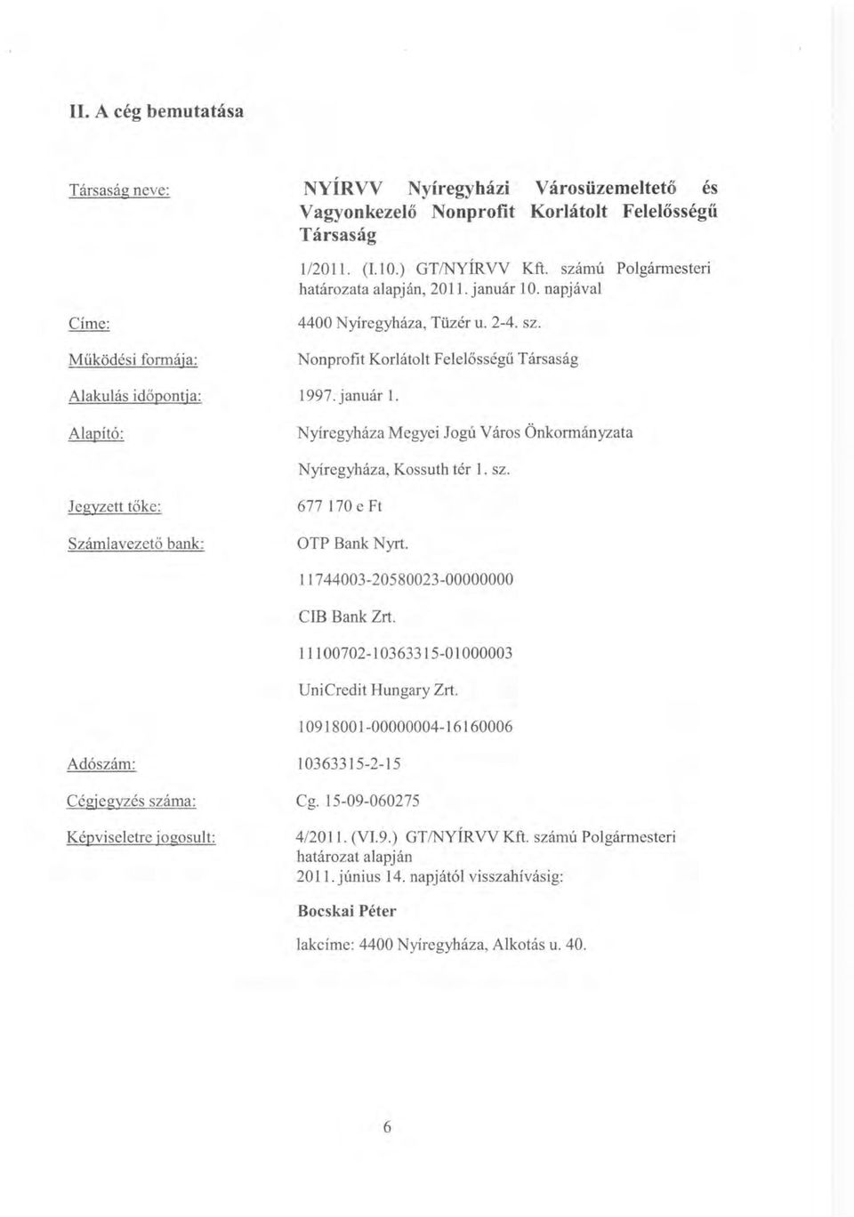 Nonprofit Korlátolt Felelősségű Társaság 1997. január 1. Nyíregyháza Megyei Jogú Város Önkormányzata Jegyzett tőke: Nyíregyháza, Kossuth tér 1. sz. 677 170 e Ft Számlavezető bank: OTP Bank Nyrt.