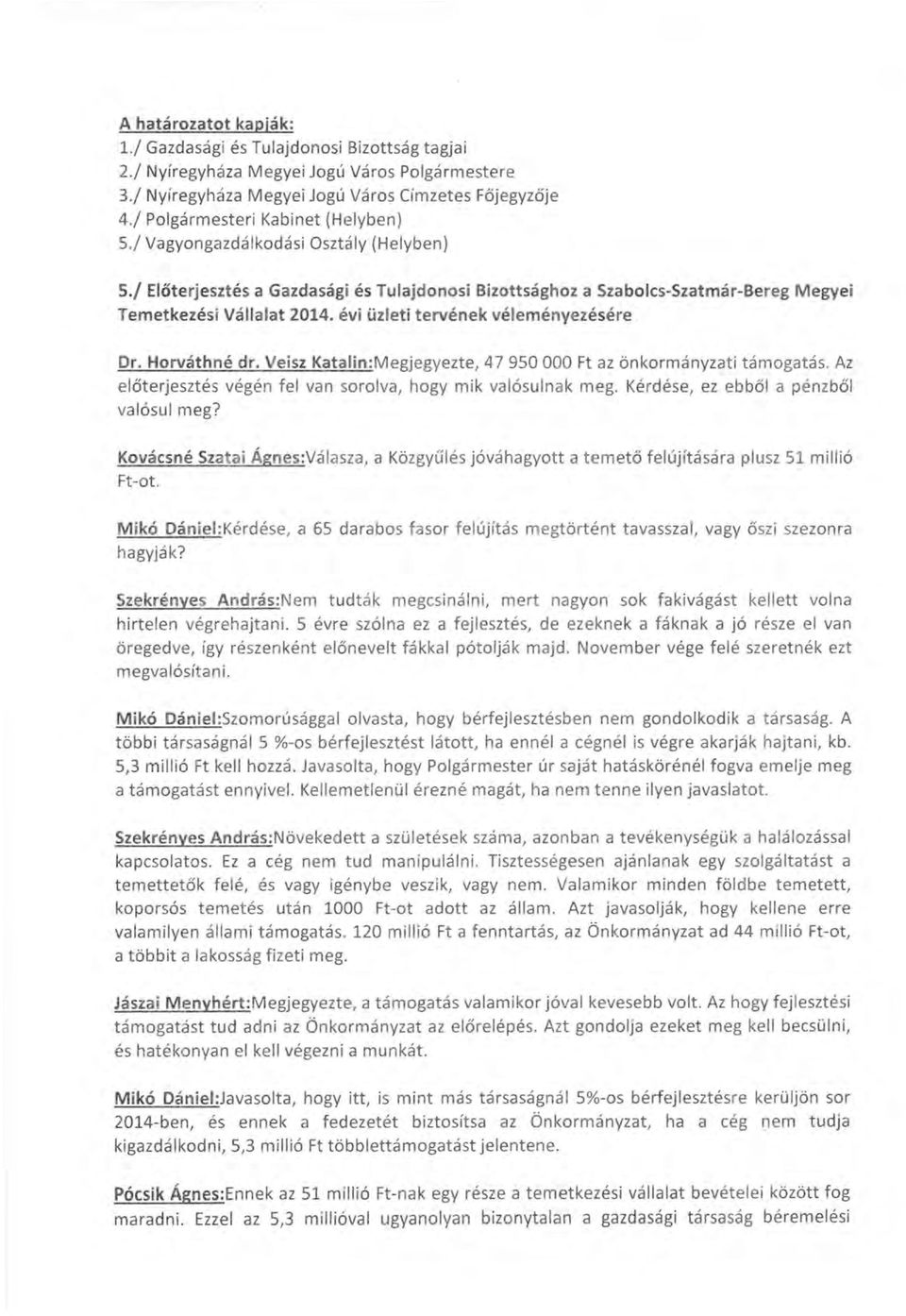 évi üzleti tervének véleményezésére Dr. Horváthné dr. Veisz Katalin:Megjegyezte, 47 950 OOO Ft az önkormányzati támogatás. Az előterjesztés végén fel van sorolva, hogy mik valósulnak meg.