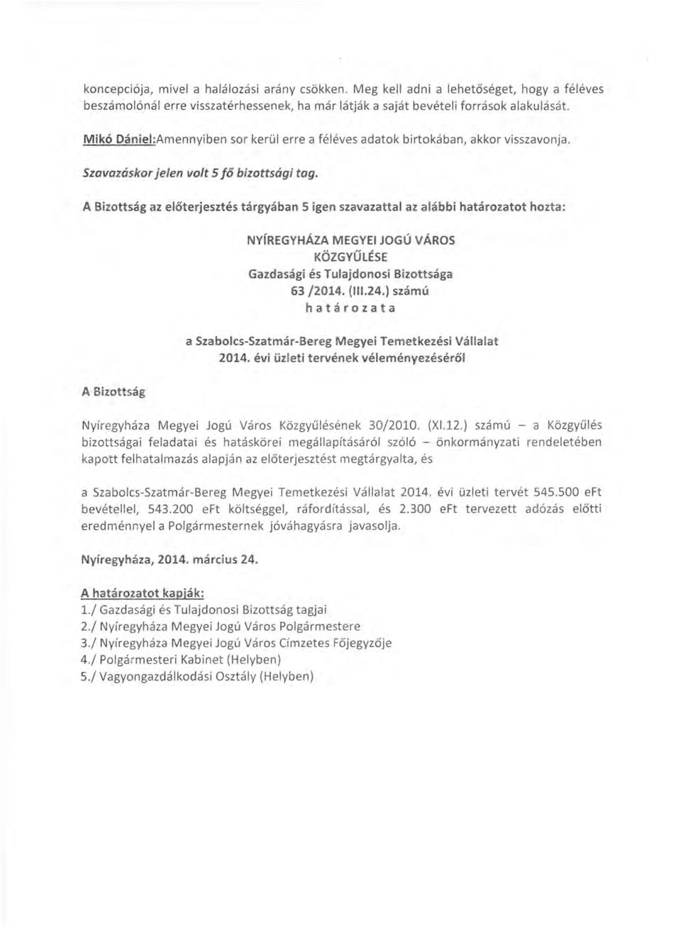 A Bizottság az előterjesztés tárgyában 5 igen szavazattal az alábbi határozatot hozta: NyíREGYHÁZA MEGYEI JOGÚ VÁROS KÖZGYŰLÉSE Gazdasági és Tulajdonosi Bizottsága 63/2014. (111.24.