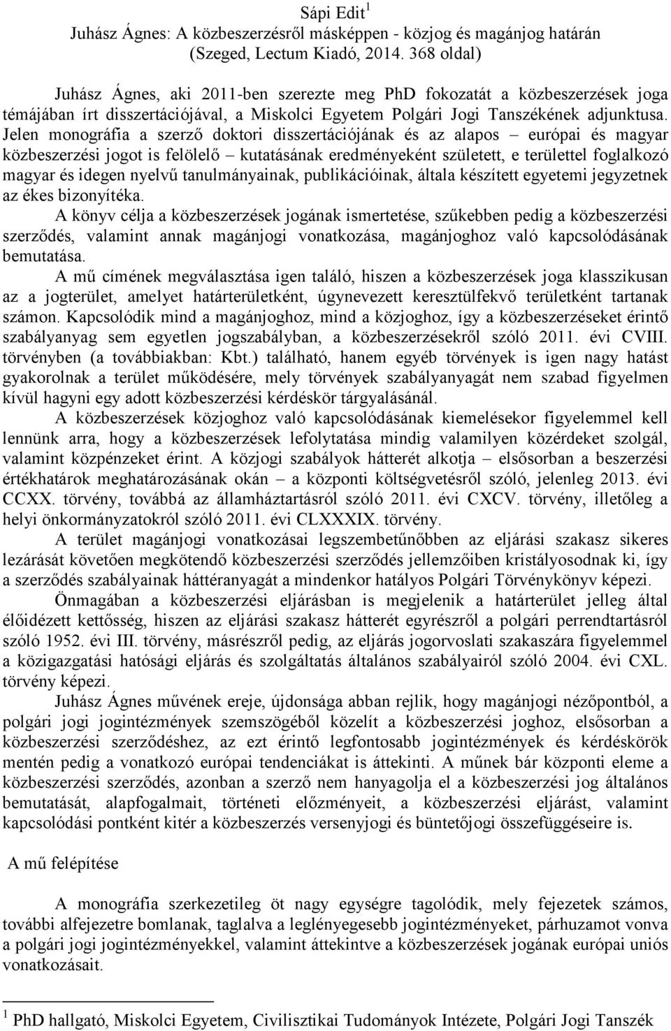 Jelen monográfia a szerző doktori disszertációjának és az alapos európai és magyar közbeszerzési jogot is felölelő kutatásának eredményeként született, e területtel foglalkozó magyar és idegen nyelvű