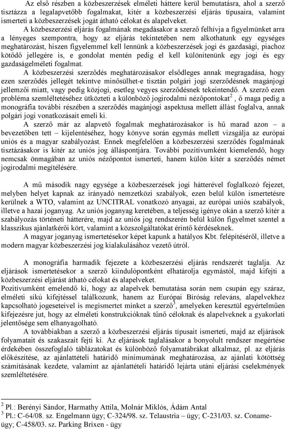 A közbeszerzési eljárás fogalmának megadásakor a szerző felhívja a figyelmünket arra a lényeges szempontra, hogy az eljárás tekintetében nem alkothatunk egy egységes meghatározást, hiszen figyelemmel