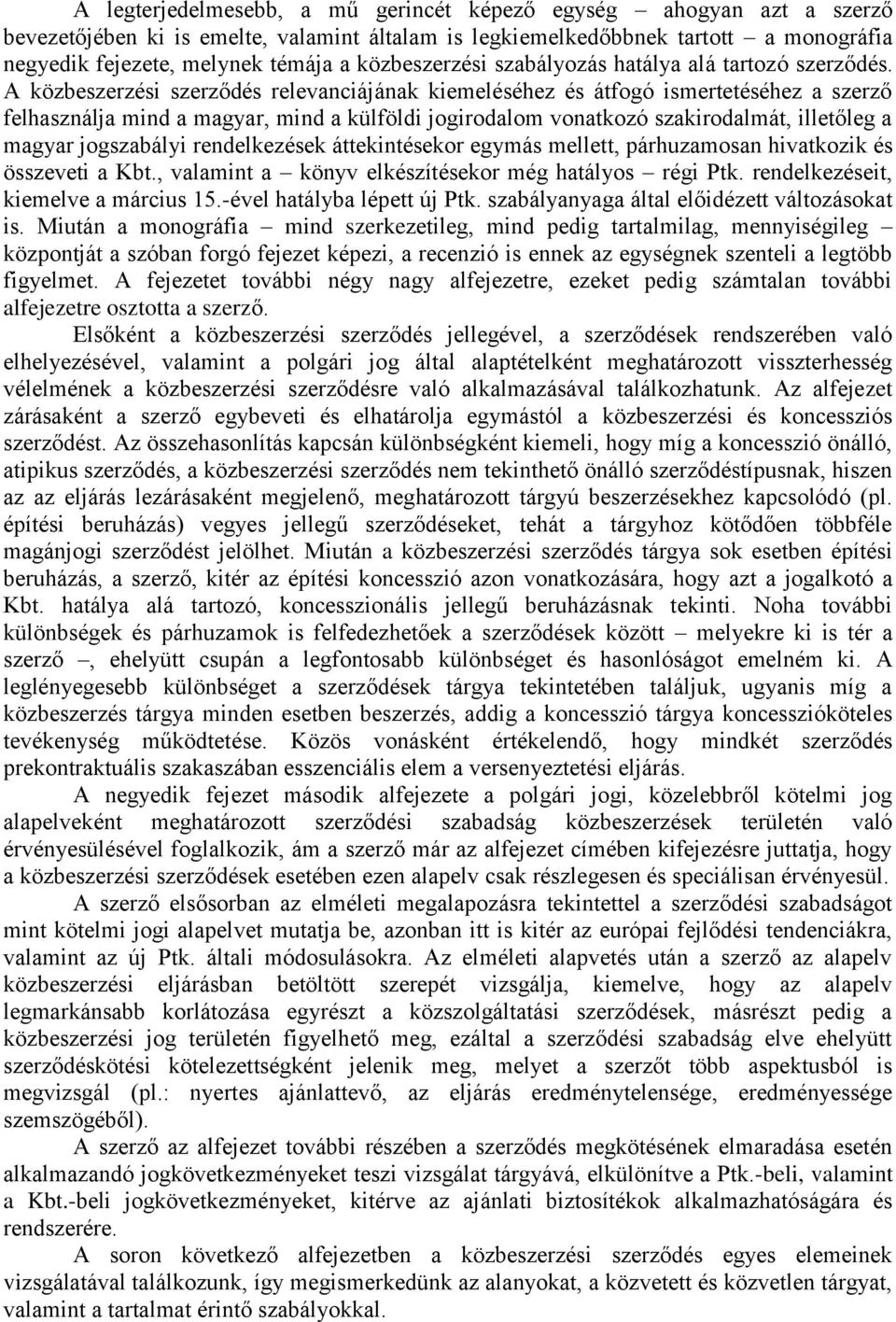 A közbeszerzési szerződés relevanciájának kiemeléséhez és átfogó ismertetéséhez a szerző felhasználja mind a magyar, mind a külföldi jogirodalom vonatkozó szakirodalmát, illetőleg a magyar