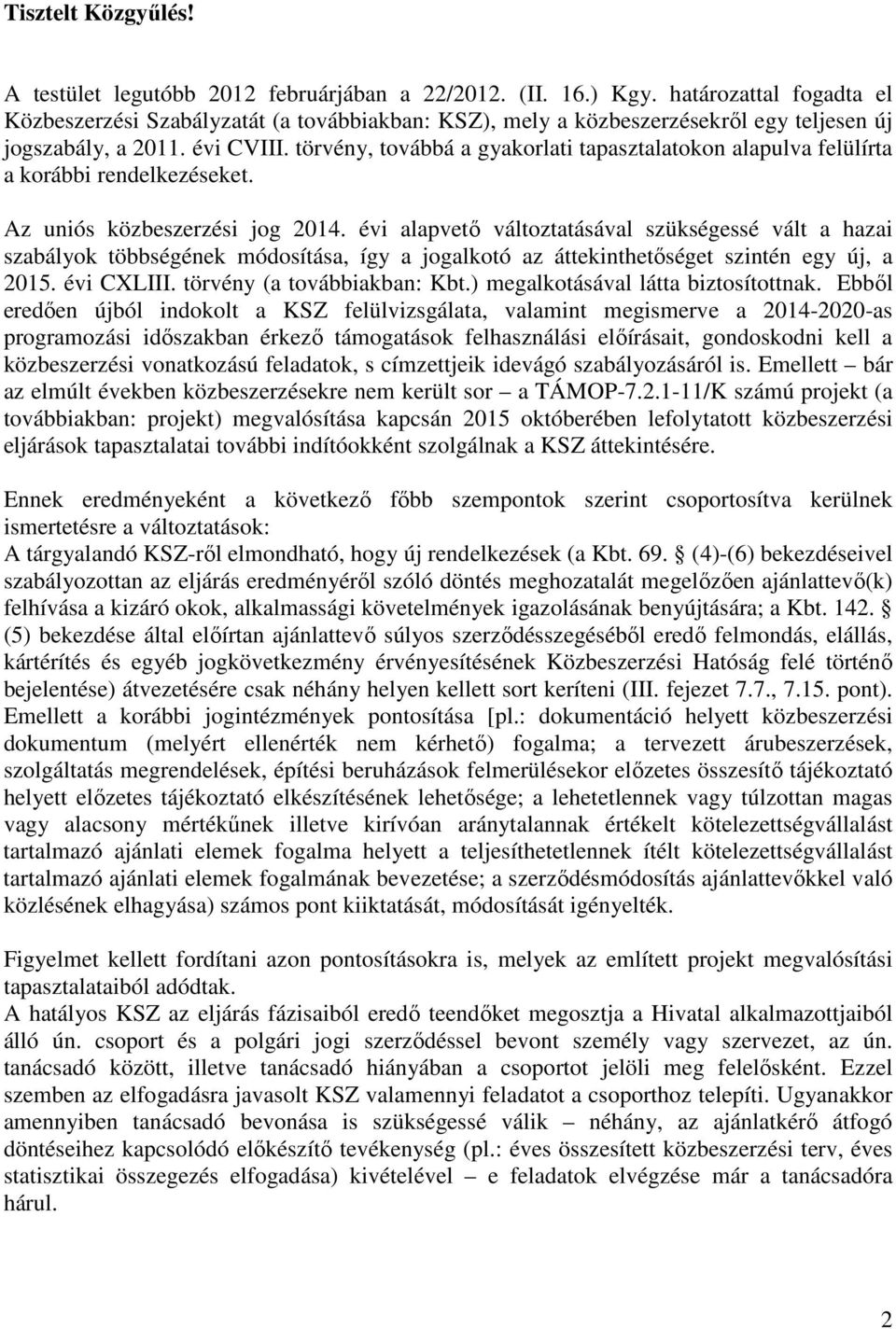 törvény, továbbá a gyakorlati tapasztalatokon alapulva felülírta a korábbi rendelkezéseket. Az uniós közbeszerzési jog 2014.