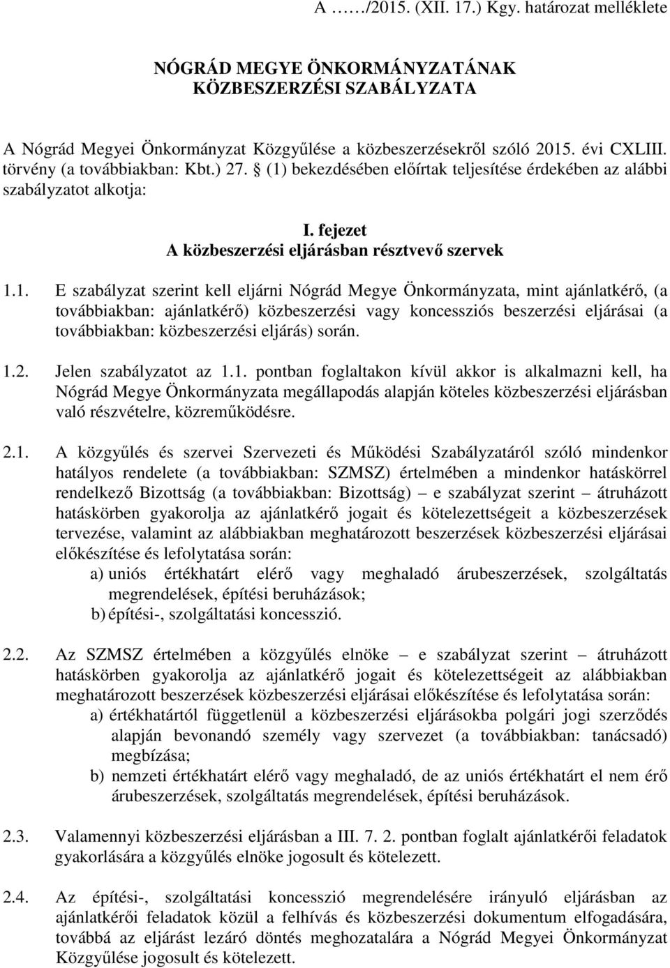 bekezdésében előírtak teljesítése érdekében az alábbi szabályzatot alkotja: I. fejezet A közbeszerzési eljárásban résztvevő szervek 1.