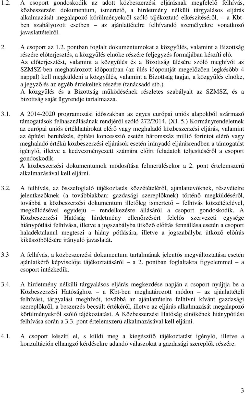 A csoport az 1.2. pontban foglalt dokumentumokat a közgyűlés, valamint a Bizottság részére előterjesztés, a közgyűlés elnöke részére feljegyzés formájában készíti elő.