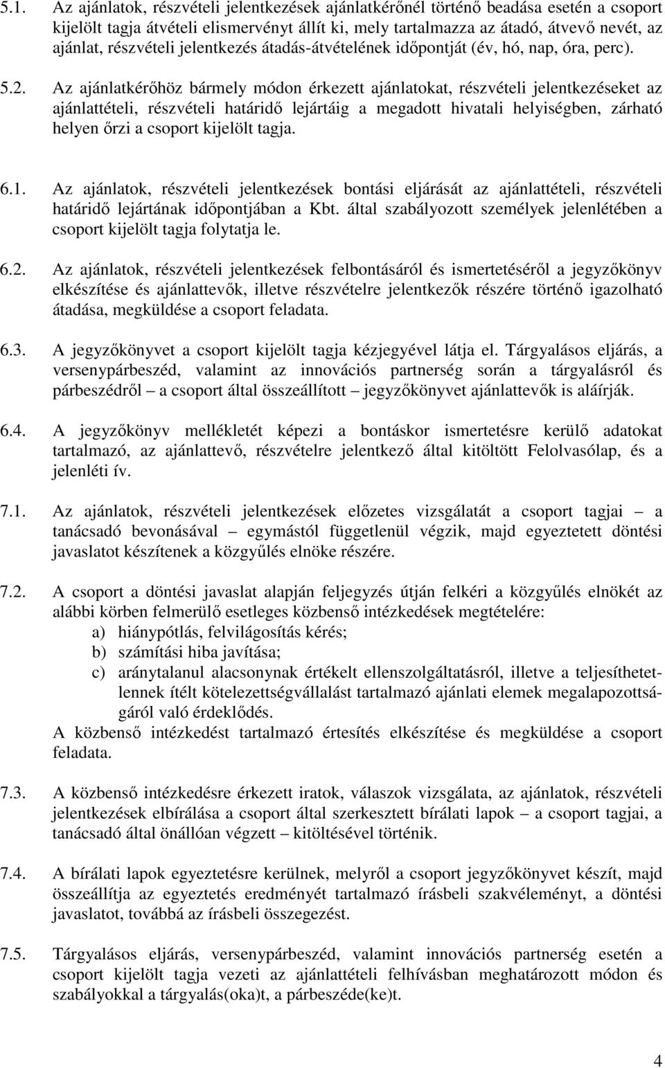 Az ajánlatkérőhöz bármely módon érkezett ajánlatokat, részvételi jelentkezéseket az ajánlattételi, részvételi határidő lejártáig a megadott hivatali helyiségben, zárható helyen őrzi a csoport