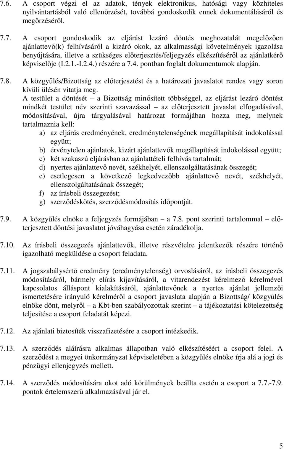 előterjesztés/feljegyzés elkészítéséről az ajánlatkérő képviselője (I.2.1.-I.2.4.) részére a 7.4. pontban foglalt dokumentumok alapján. 7.8.