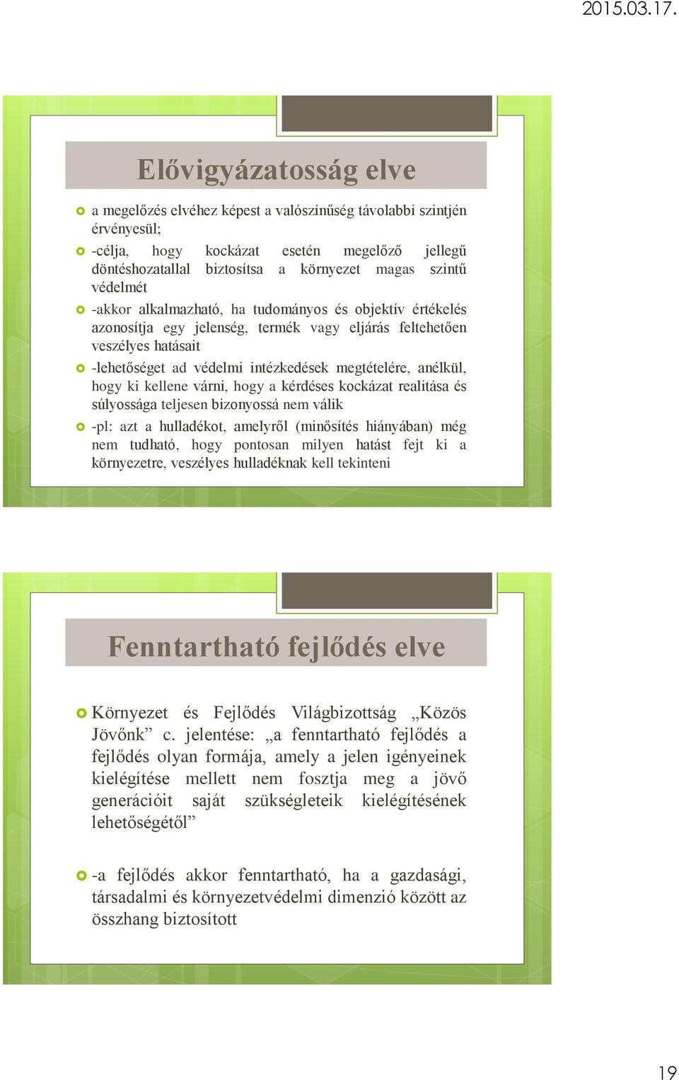 anélkül, hogy ki kellene várni, hogy a kérdéses kockázat realitása és súlyossága teljesen bizonyossá nem válik -pl: azt a hulladékot, amelyről (minősítés hiányában) még nem tudható, hogy pontosan