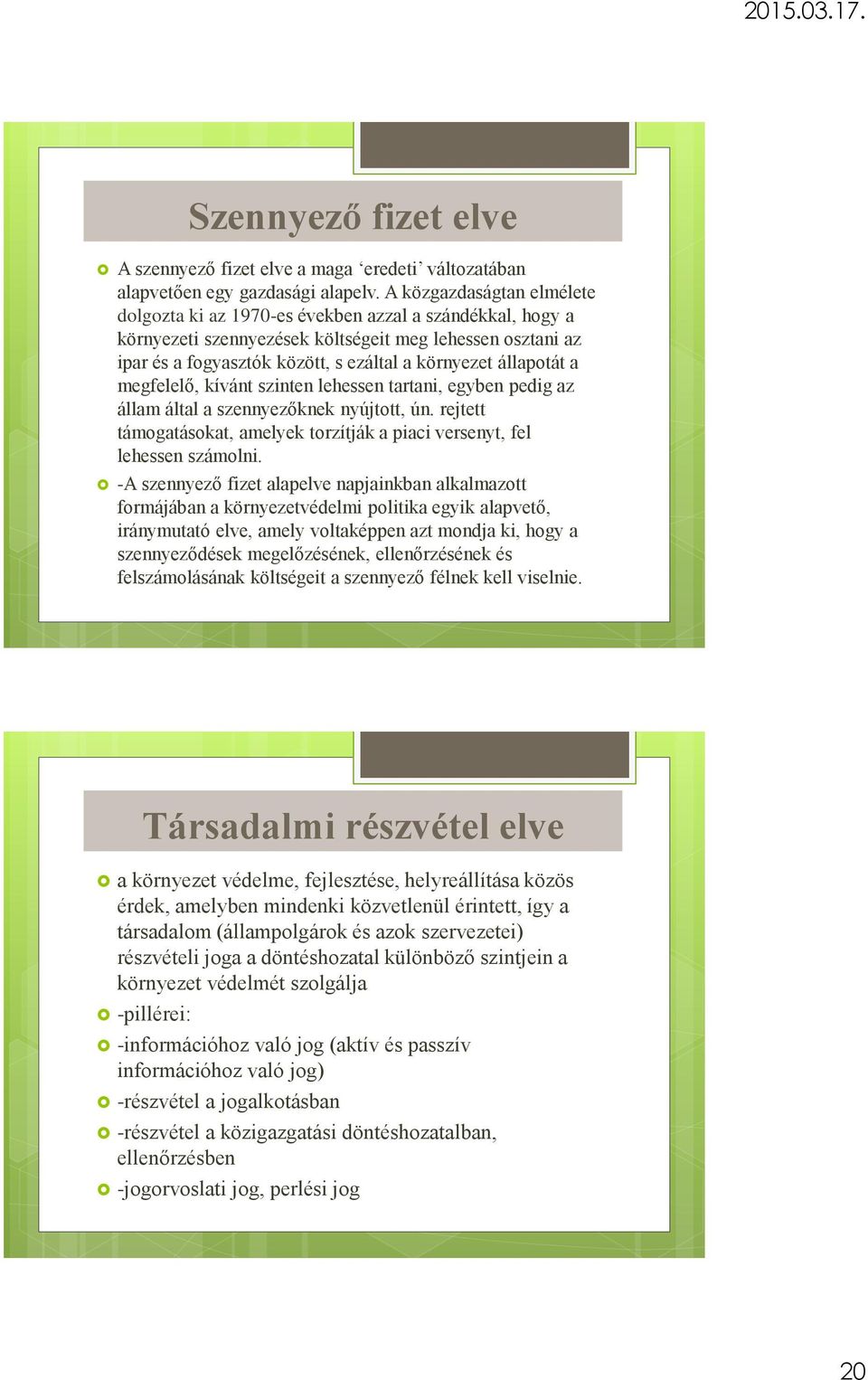 állapotát a megfelelő, kívánt szinten lehessen tartani, egyben pedig az állam által a szennyezőknek nyújtott, ún. rejtett támogatásokat, amelyek torzítják a piaci versenyt, fel lehessen számolni.