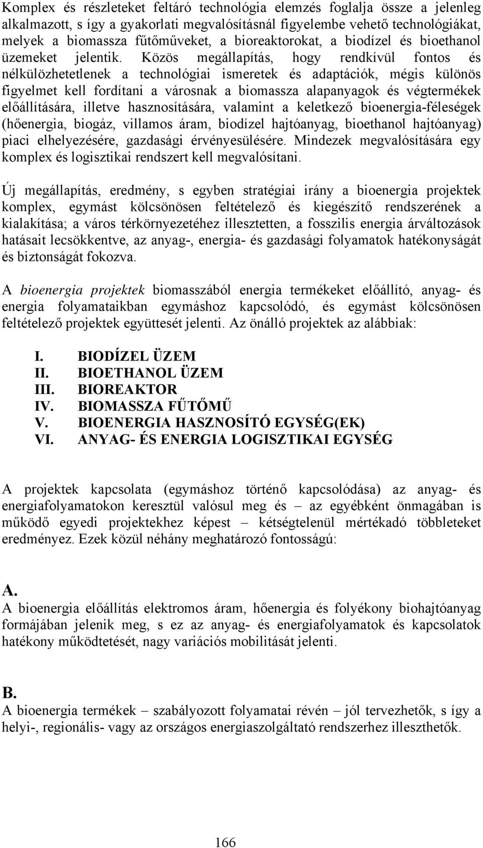 Közös megállapítás, hogy rendkívül fontos és nélkülözhetetlenek a technológiai ismeretek és adaptációk, mégis különös figyelmet kell fordítani a városnak a biomassza alapanyagok és végtermékek