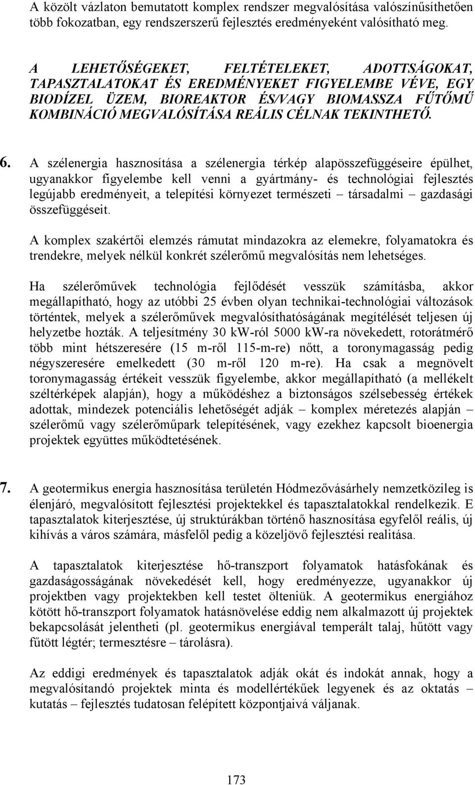 6. A szélenergia hasznosítása a szélenergia térkép alapösszefüggéseire épülhet, ugyanakkor figyelembe kell venni a gyártmány- és technológiai fejlesztés legújabb eredményeit, a telepítési környezet