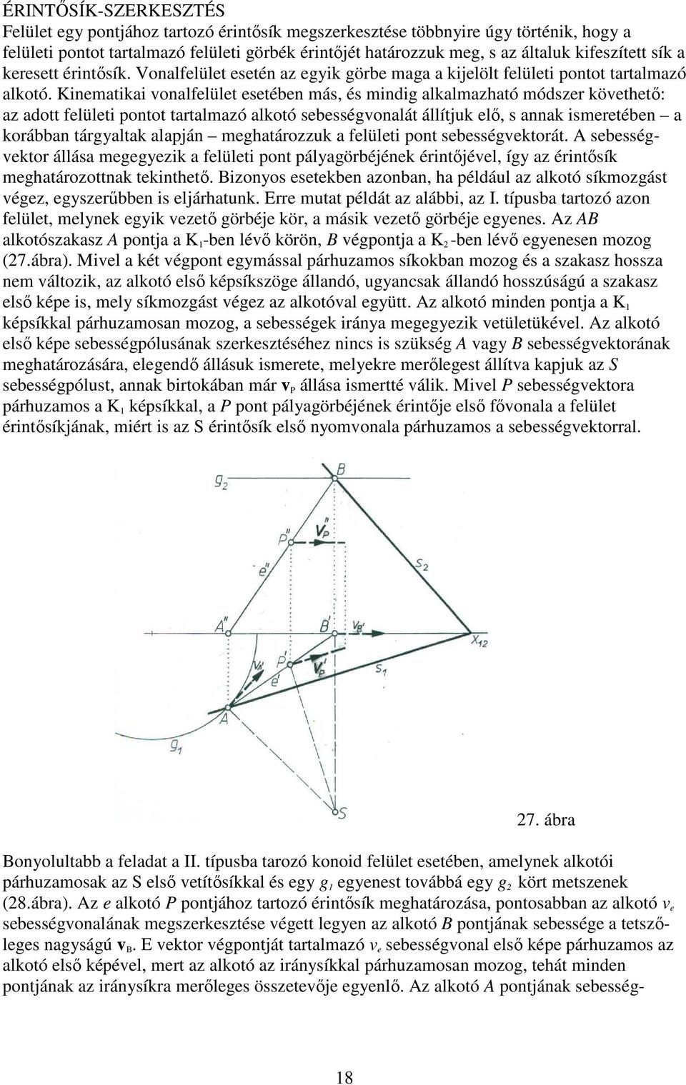 Kinematikai vonalfelület esetében más, és mindig alkalmazható módszer követhető: az adott felületi pontot tartalmazó alkotó sebességvonalát állítjuk elő, s annak ismeretében a korábban tárgyaltak