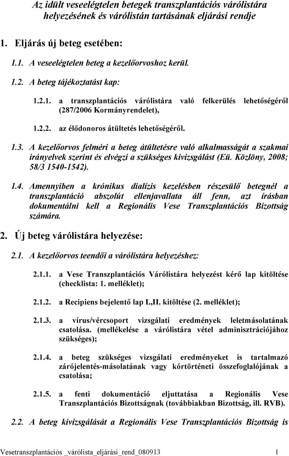 A kezelőorvos felméri a beteg átültetésre való alkalmasságát a szakmai irányelvek szerint és elvégzi a szükséges kivizsgálást (Eü. Közlöny, 2008; 58/3 1540