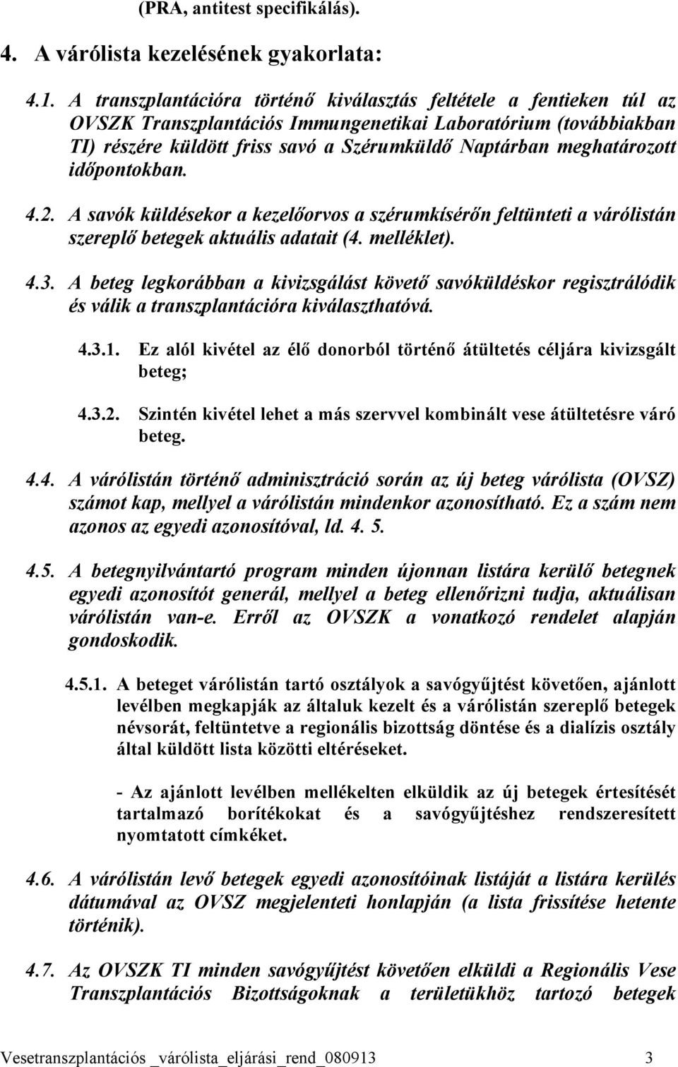 meghatározott időpontokban. 4.2. A savók küldésekor a kezelőorvos a szérumkísérőn feltünteti a várólistán szereplő betegek aktuális adatait (4. melléklet). 4.3.