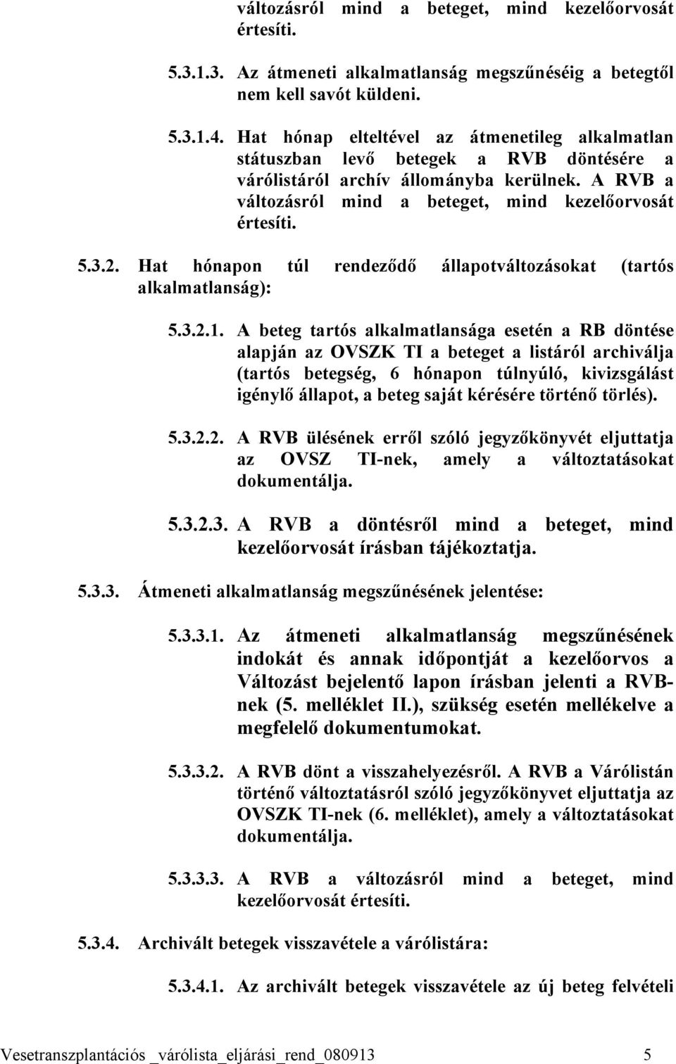 2. Hat hónapon túl rendeződő állapotváltozásokat (tartós alkalmatlanság): 5.3.2.1.