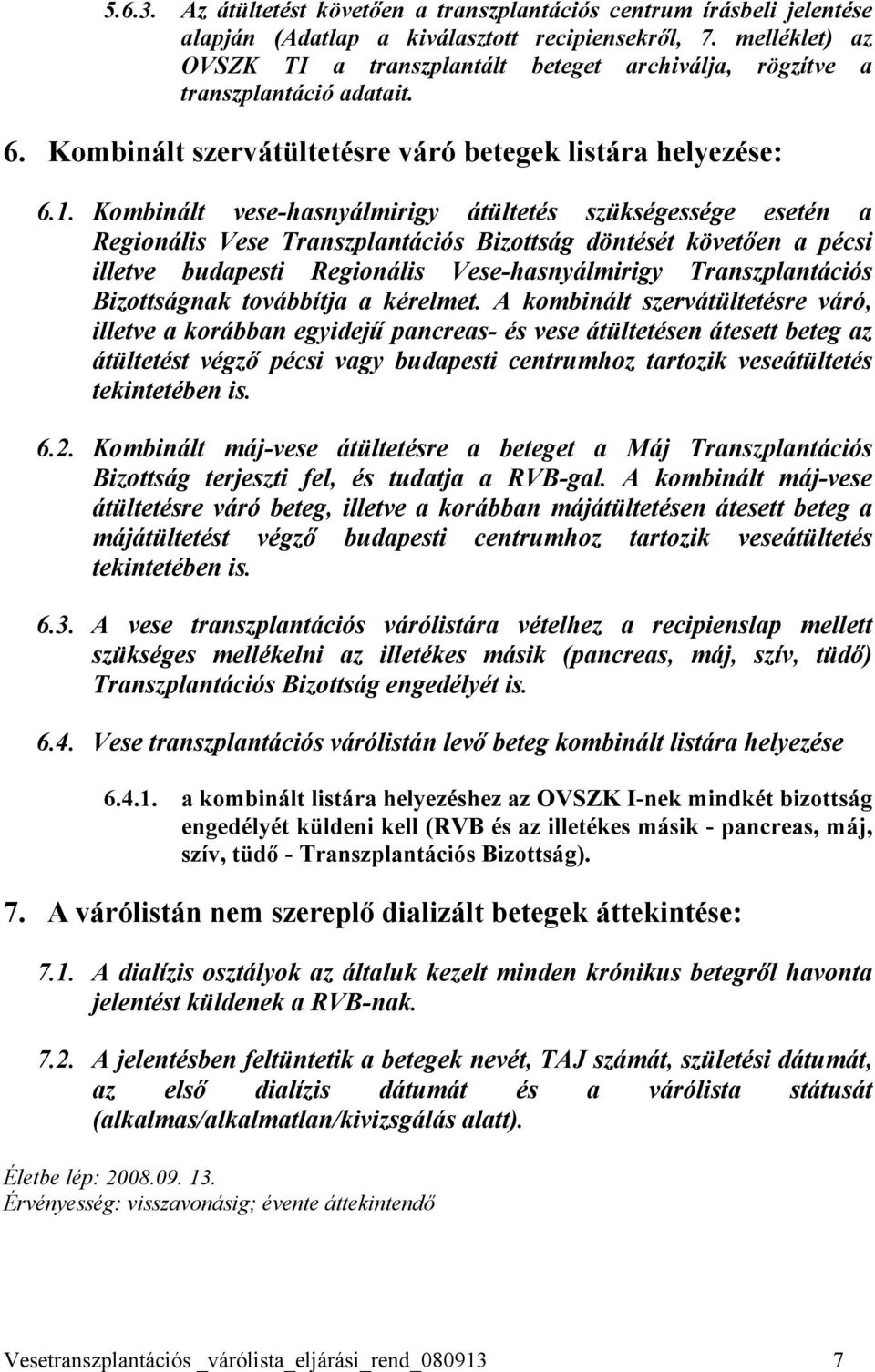 Kombinált vese-hasnyálmirigy átültetés szükségessége esetén a Regionális Vese Transzplantációs Bizottság döntését követően a pécsi illetve budapesti Regionális Vese-hasnyálmirigy Transzplantációs