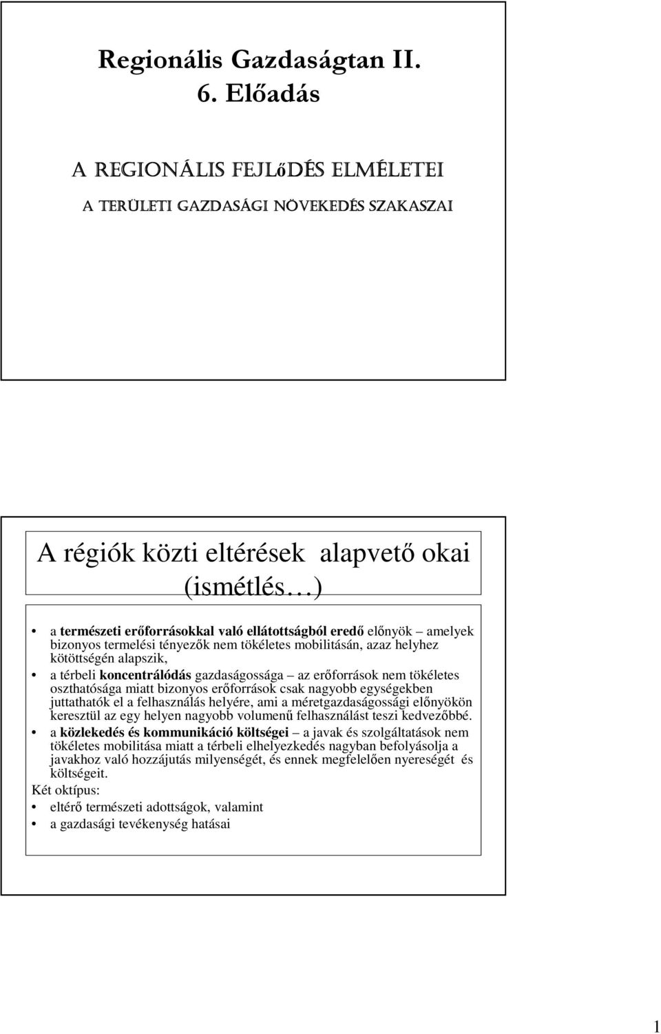 amelyek bizonyos termelési tényezık nem tökéletes mobilitásán, azaz helyhez kötöttségén alapszik, a térbeli koncentrálódás gazdaságossága az erıforrások nem tökéletes oszthatósága miatt bizonyos