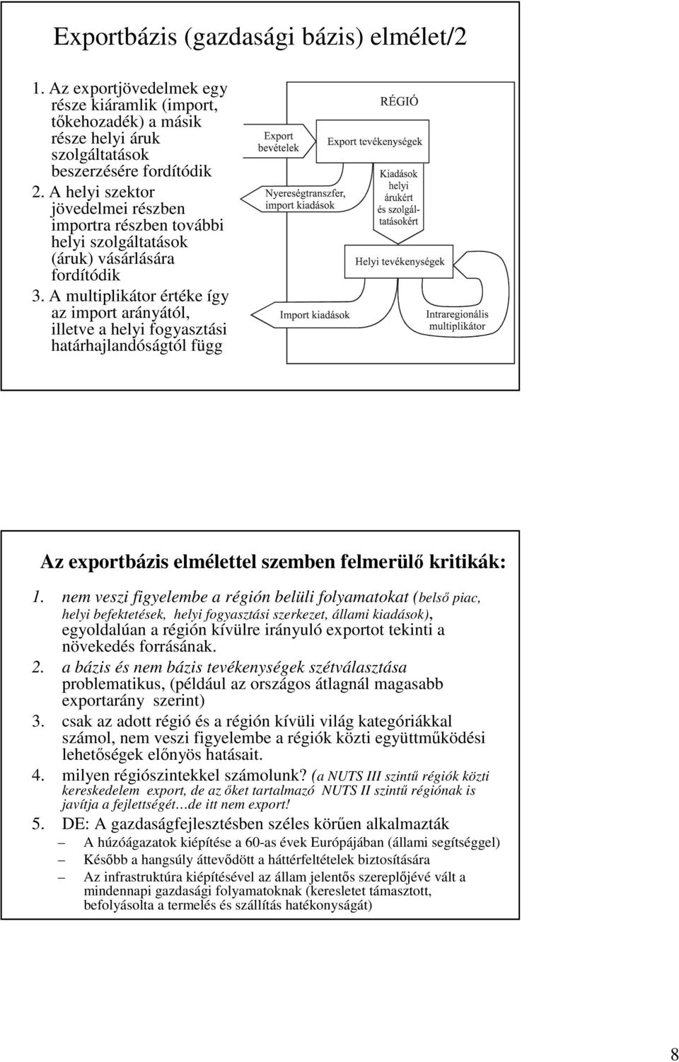 A multiplikátor értéke így az import arányától, illetve a helyi fogyasztási határhajlandóságtól függ Az exportbázis elmélettel szemben felmerülı kritikák: 1.