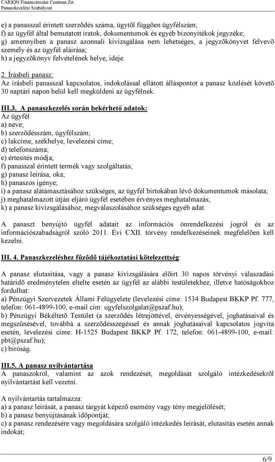 Írásbeli panasz: Az írásbeli panasszal kapcsolatos, indokolással ellátott álláspontot a panasz közlését követõ 30