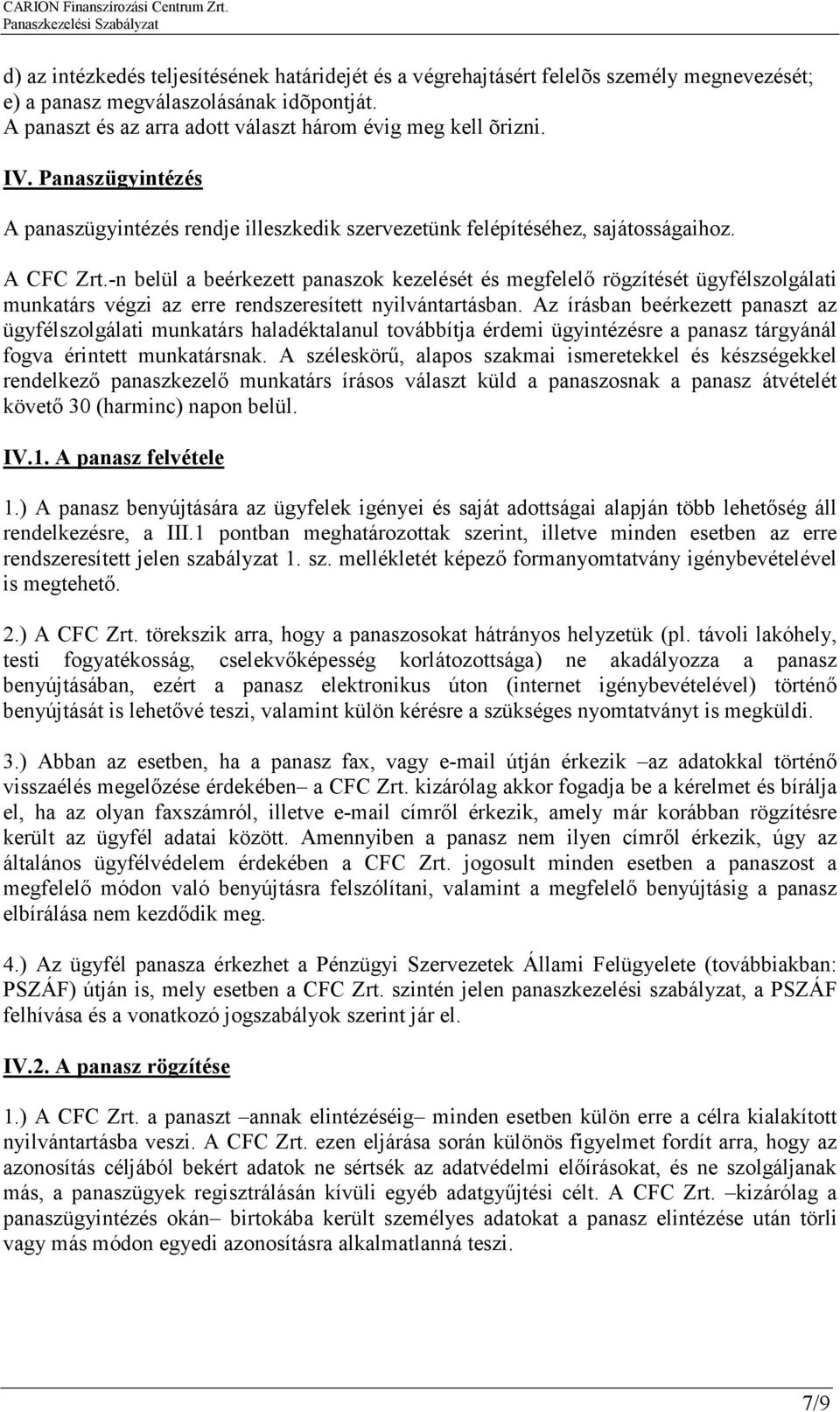 -n belül a beérkezett panaszok kezelését és megfelelő rögzítését ügyfélszolgálati munkatárs végzi az erre rendszeresített nyilvántartásban.