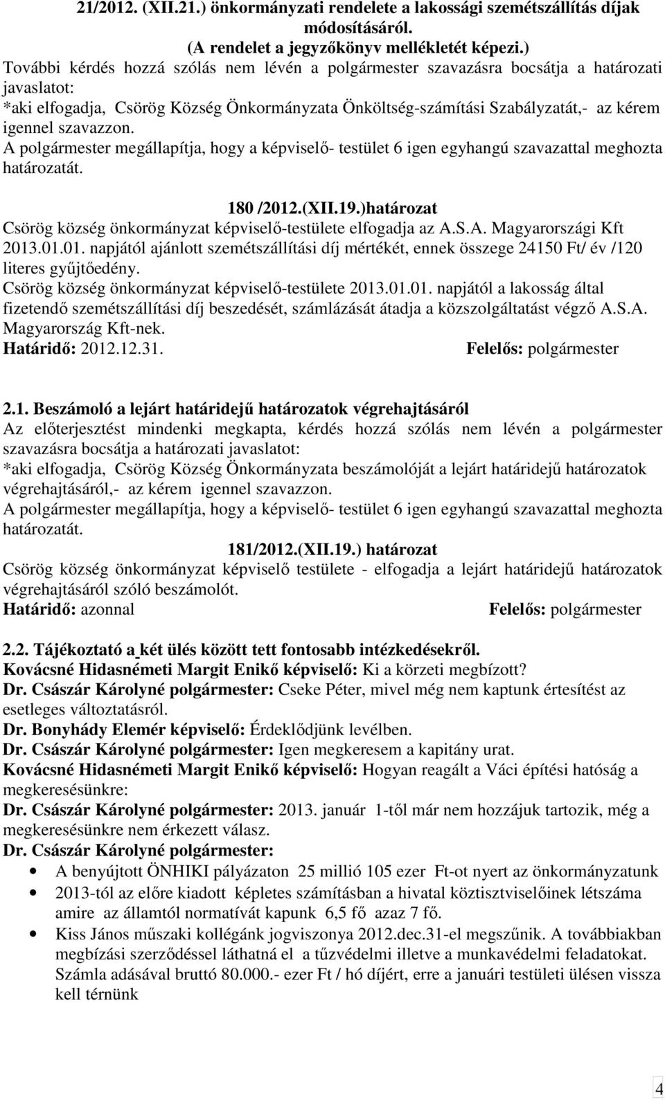 Csörög község önkormányzat képviselı-testülete 2013.01.01. napjától a lakosság által fizetendı szemétszállítási díj beszedését, számlázását átadja a közszolgáltatást végzı A.S.A. Magyarország Kft-nek.