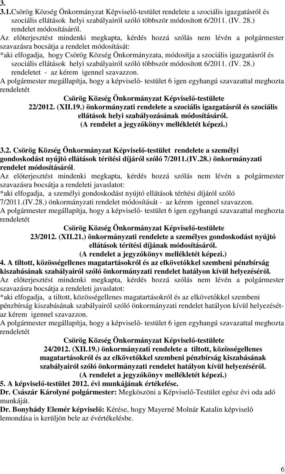 igazgatásról és szociális ellátások helyi szabályairól szóló többször módosított 6/2011. (IV. 28.) rendeletet - az kérem igennel szavazzon. 22/2012. (XII.19.