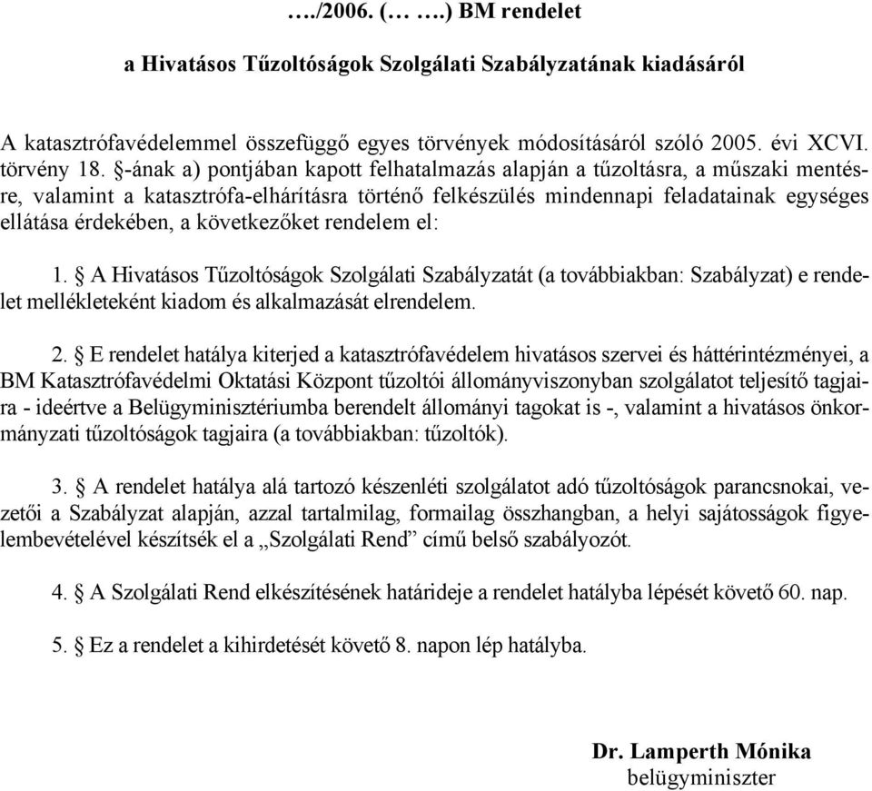 következőket rendelem el: 1. A Hivatásos Tűzoltóságok Szolgálati Szabályzatát (a továbbiakban: Szabályzat) e rendelet mellékleteként kiadom és alkalmazását elrendelem. 2.