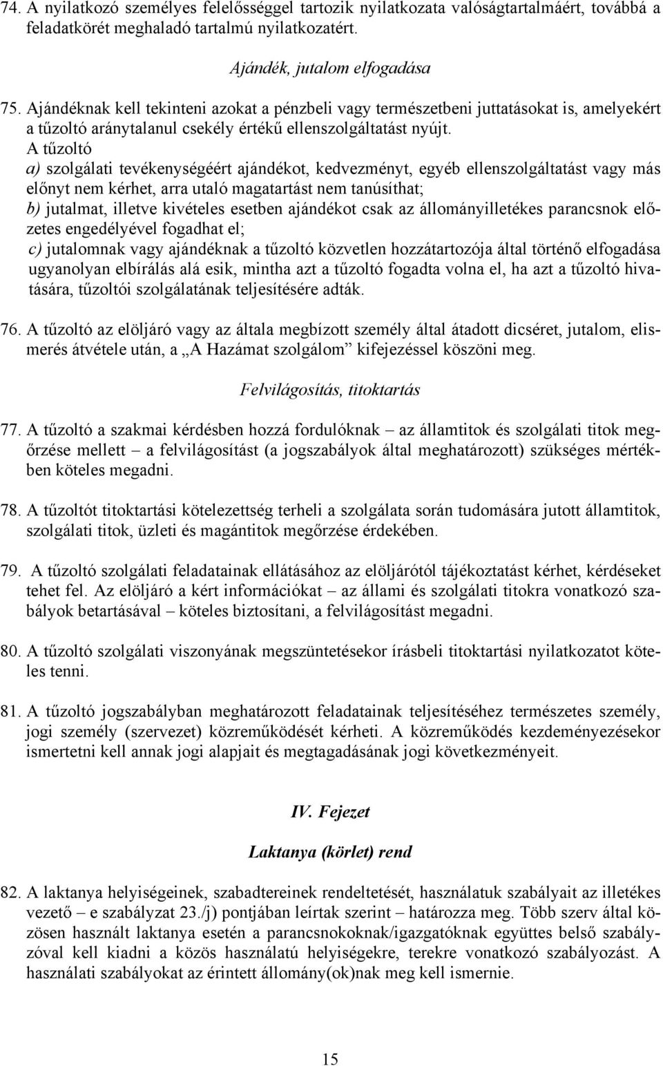 A tűzoltó a) szolgálati tevékenységéért ajándékot, kedvezményt, egyéb ellenszolgáltatást vagy más előnyt nem kérhet, arra utaló magatartást nem tanúsíthat; b) jutalmat, illetve kivételes esetben