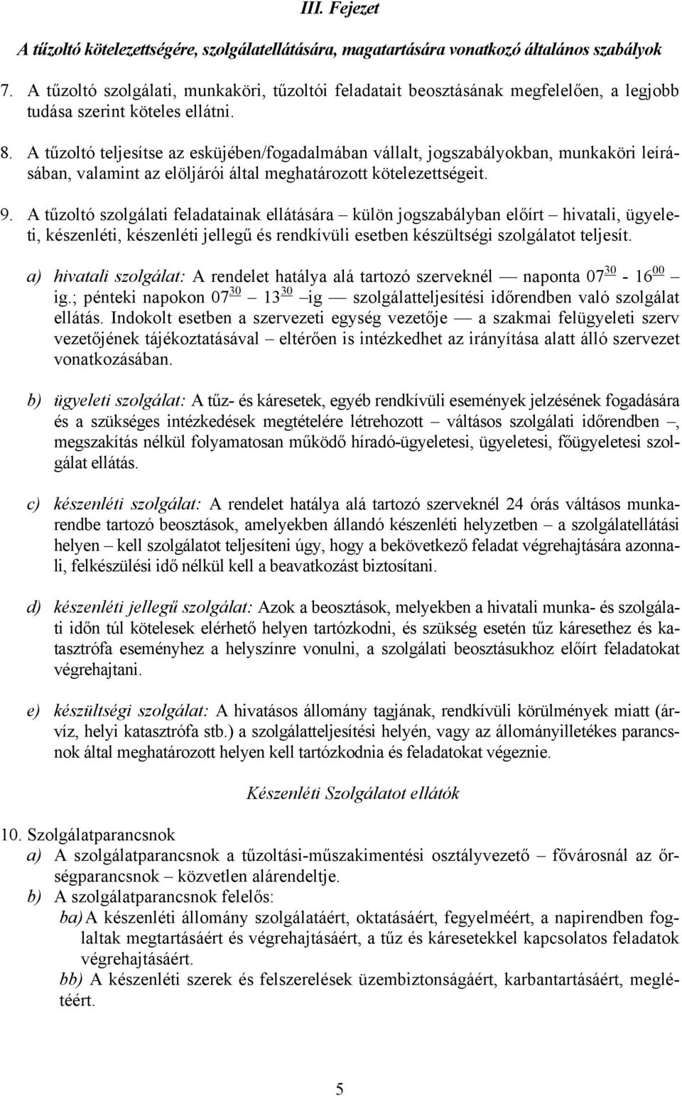 A tűzoltó teljesítse az esküjében/fogadalmában vállalt, jogszabályokban, munkaköri leírásában, valamint az elöljárói által meghatározott kötelezettségeit. 9.