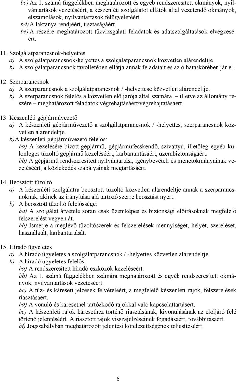 bd) A laktanya rendjéért, tisztaságáért. be) A részére meghatározott tűzvizsgálati feladatok és adatszolgáltatások elvégzéséért. 11.