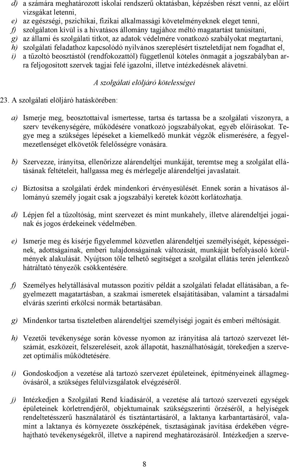 kapcsolódó nyilvános szereplésért tiszteletdíjat nem fogadhat el, i) a tűzoltó beosztástól (rendfokozattól) függetlenül köteles önmagát a jogszabályban arra feljogosított szervek tagjai felé