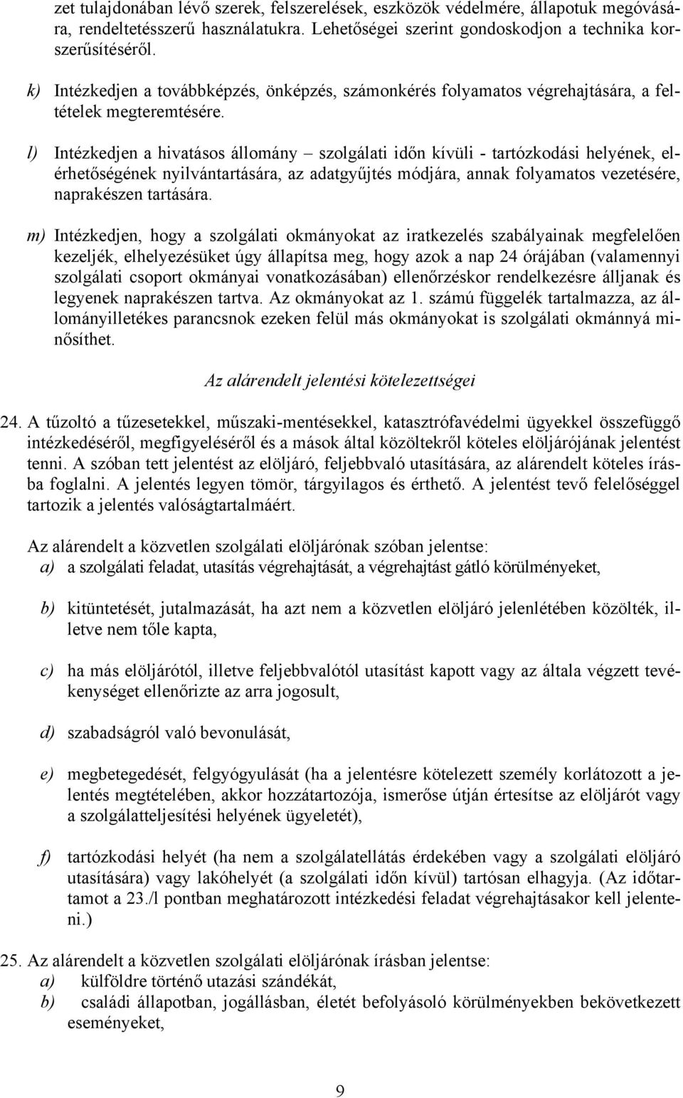 l) Intézkedjen a hivatásos állomány szolgálati időn kívüli - tartózkodási helyének, elérhetőségének nyilvántartására, az adatgyűjtés módjára, annak folyamatos vezetésére, naprakészen tartására.