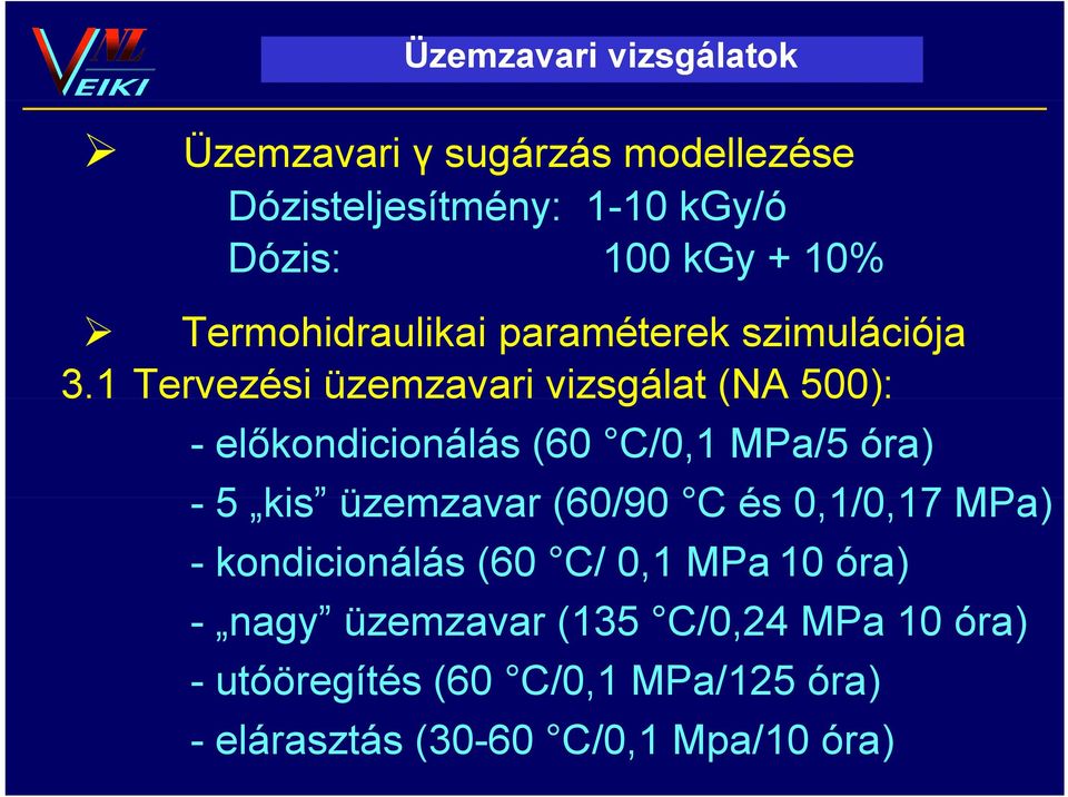 1 Tervezési e üzemzavari a vizsgálat (NA 500): -előkondicionálás (60 C/0,1 MPa/5 óra) - 5 kis kis üzemzavar