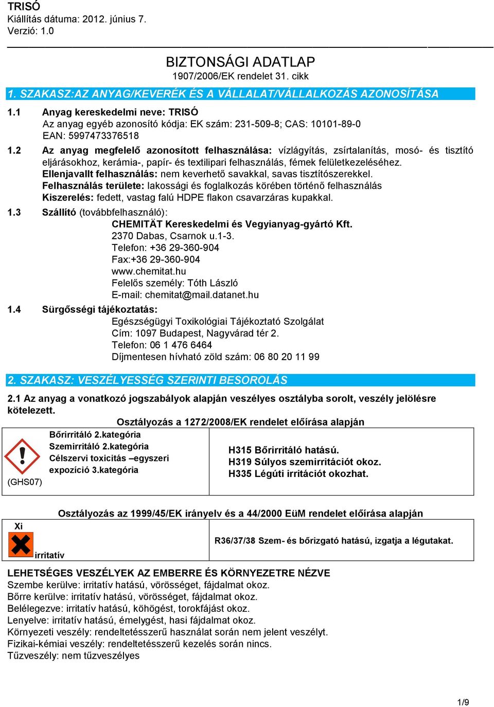 2 Az anyag megfelelő azonosított felhasználása: vízlágyítás, zsírtalanítás, mosó- és tisztító eljárásokhoz, kerámia-, papír- és textilipari felhasználás, fémek felületkezeléséhez.