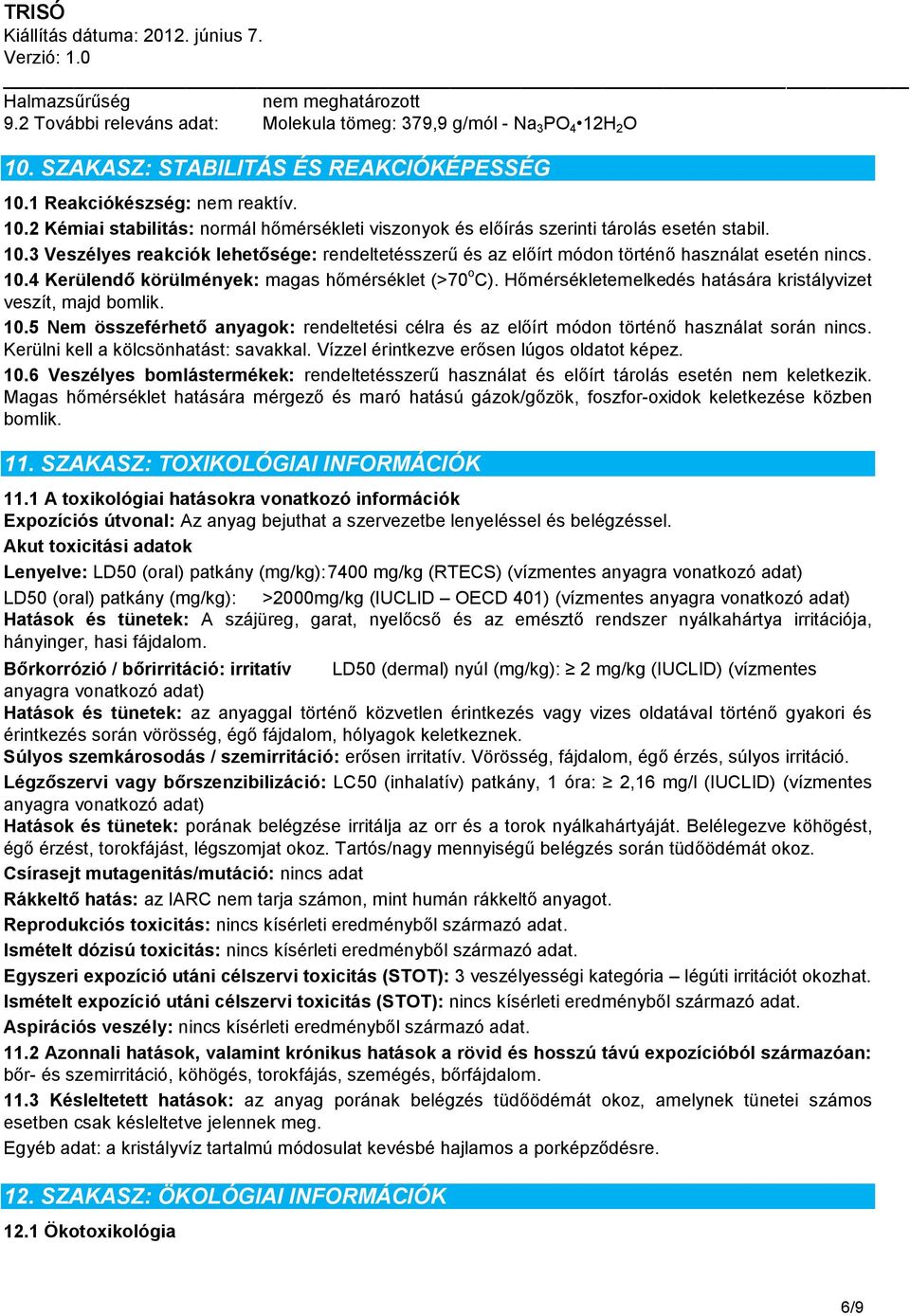 Hőmérsékletemelkedés hatására kristályvizet veszít, majd bomlik. 10.5 Nem összeférhető anyagok: rendeltetési célra és az előírt módon történő használat során nincs.