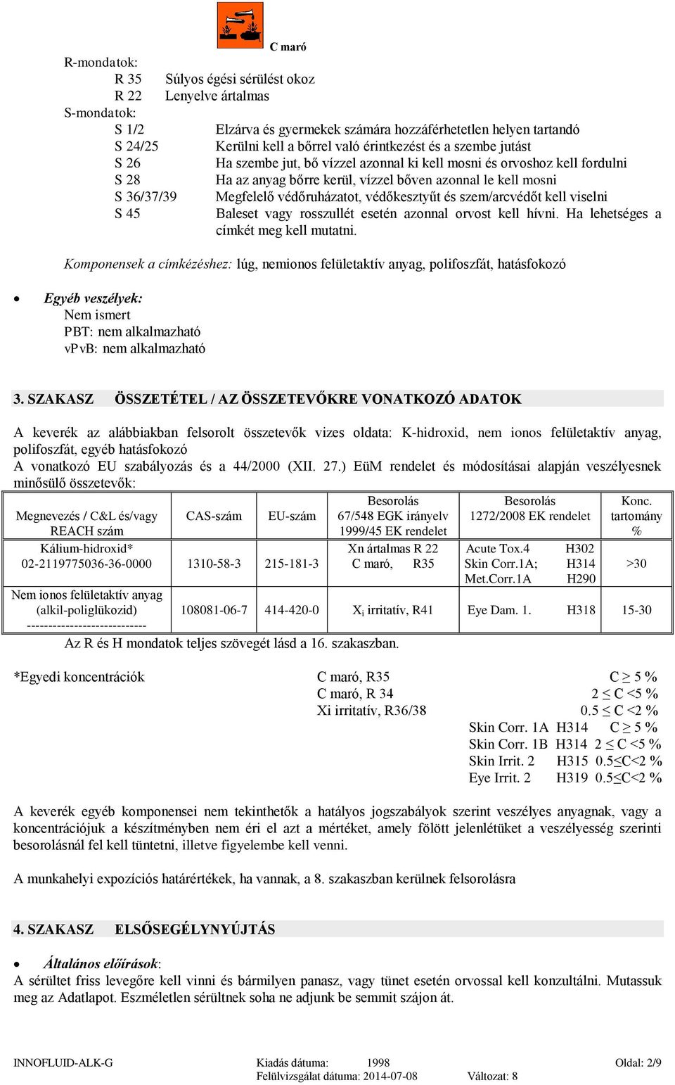 védőruházatot, védőkesztyűt és szem/arcvédőt kell viselni S 45 Baleset vagy rosszullét esetén azonnal orvost kell hívni. Ha lehetséges a címkét meg kell mutatni.