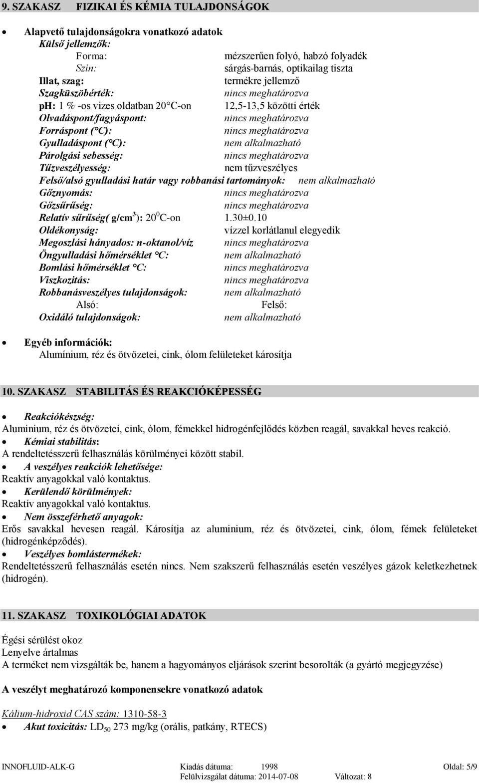 Tűzveszélyesség: nem tűzveszélyes Felső/alsó gyulladási határ vagy robbanási tartományok: nem alkalmazható Gőznyomás: Gőzsűrűség: Relatív sűrűség( g/cm 3 ): 20 0 C-on 1.30±0.