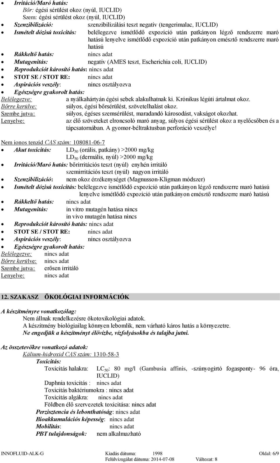 Mutagenitás: negatív (AMES teszt, Escherichia coli, IUCLID) Reprodukciót károsító hatás: nincs adat STOT SE / STOT RE: nincs adat Aspirációs veszély: nincs osztályozva Egészségre gyakorolt hatás: