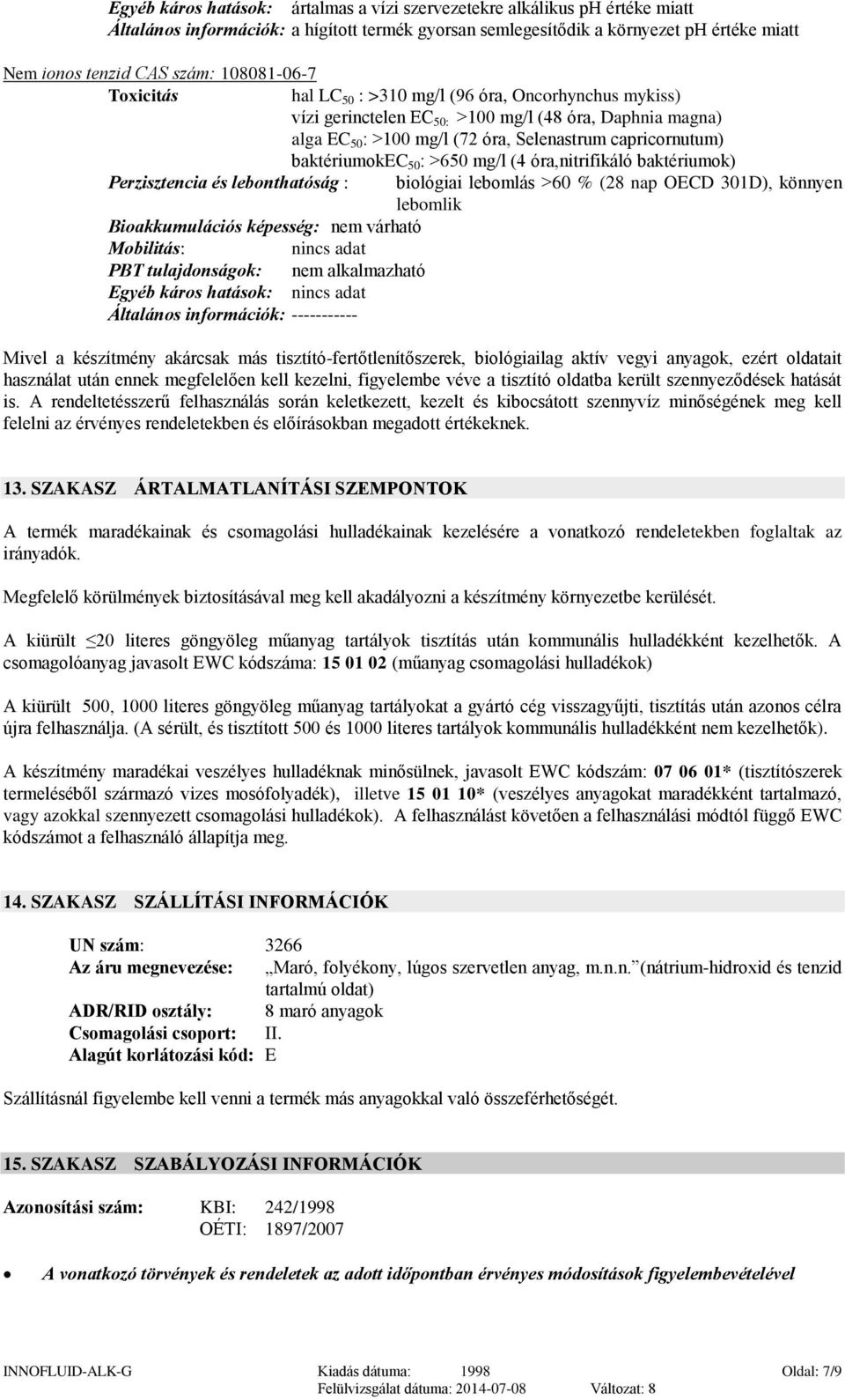 baktériumokec 50 : >650 mg/l (4 óra,nitrifikáló baktériumok) Perzisztencia és lebonthatóság : biológiai lebomlás >60 % (28 nap OECD 301D), könnyen lebomlik Bioakkumulációs képesség: nem várható