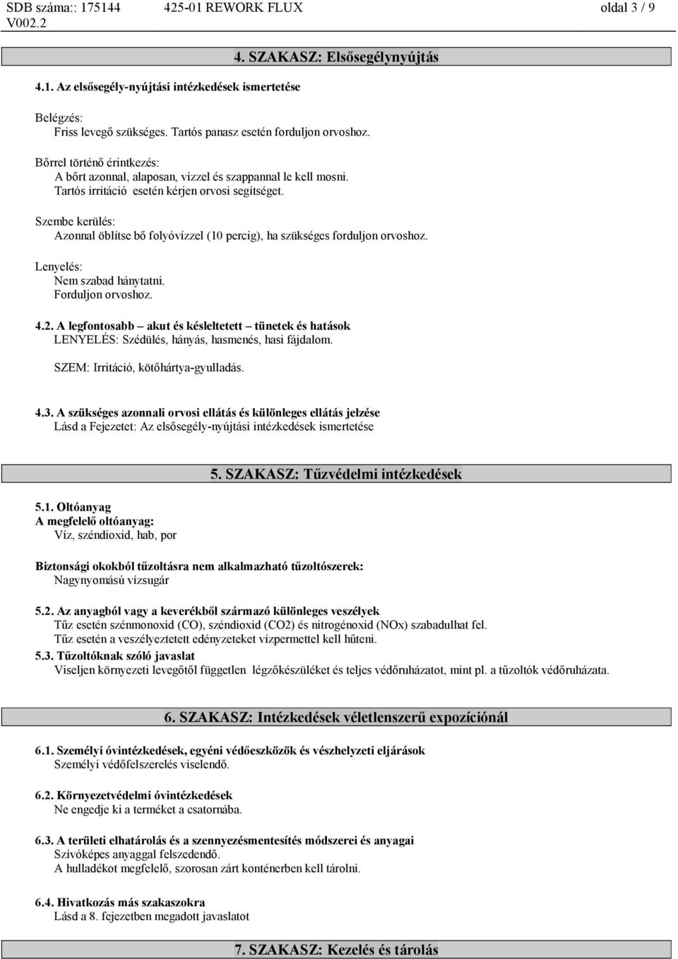 Szembe kerülés: Azonnal öblítse bő folyóvízzel (10 percig), ha szükséges forduljon orvoshoz. Lenyelés: Nem szabad hánytatni. Forduljon orvoshoz. 4.2.