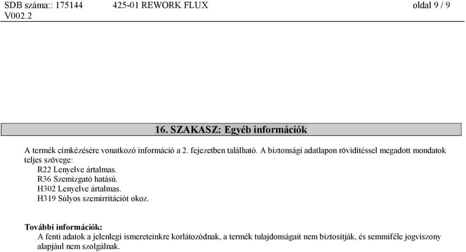 R36 Szemizgató hatású. H302 Lenyelve ártalmas. H319 Súlyos szemirritációt okoz.