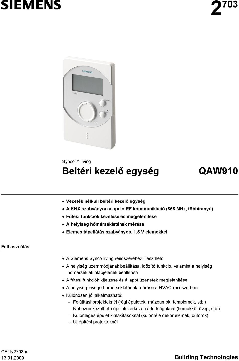 5 V elemekkel Felhasználás A Siemens Synco living rendszeréhez illeszthető A helyiség üzemmódjának beállítása, időzítő funkció, valamint a helyiség hőmérsékleti alapjelének beállítása A fűtési