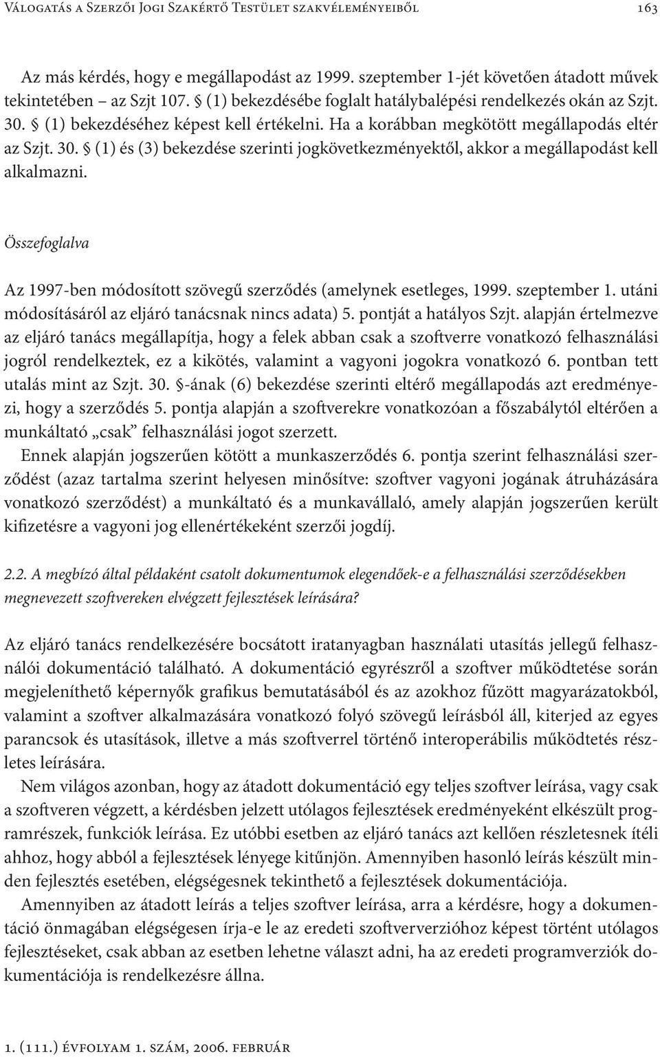 Összefoglalva Az 1997-ben módosított szövegű szerződés (amelynek esetleges, 1999. szeptember 1. utáni módosításáról az eljáró tanácsnak nincs adata) 5. pontját a hatályos Szjt.